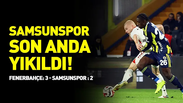 Fenerbahçe'den mucize dönüş! Samsunspor son anda yıkıldı