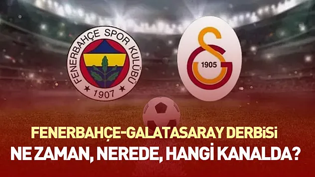Fenerbahçe-Galatasaray Derbisi : Ne Zaman, Nerede, Hangi Kanalda?