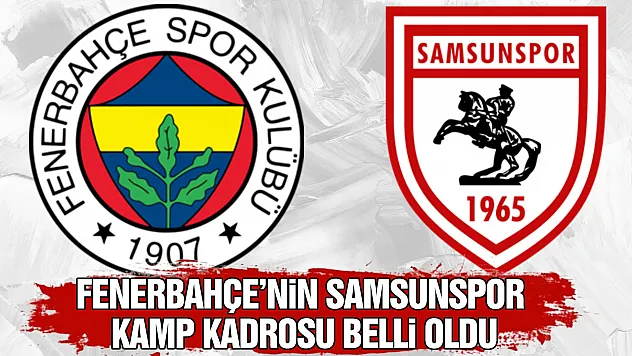 Fenerbahçe'nin Samsunspor kamp kadrosu belli oldu