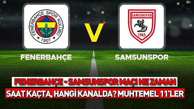 Fenerbahçe - Samsunspor maçı ne zaman, saat kaçta, hangi kanalda?