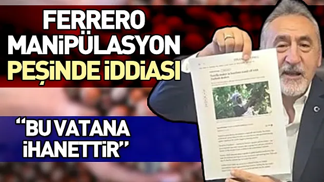 Ferrero manipülasyon peşinde iddiası