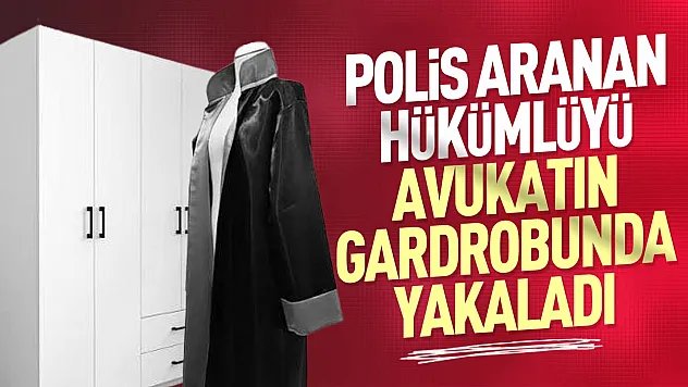 Firari hükümlü avukat akrabasının gardırobunda yakalandı