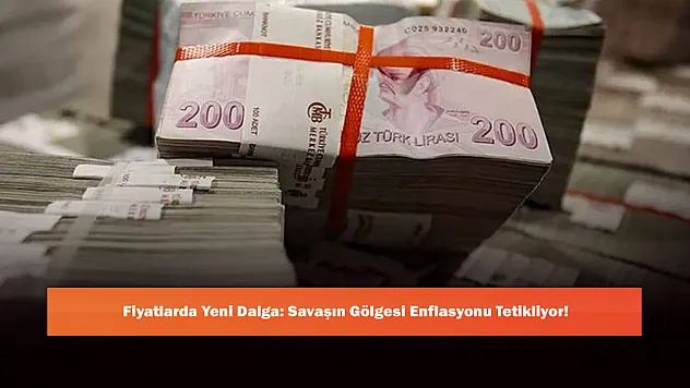 Fiyatlarda Yeni Dalga: Savaşın Gölgesi Enflasyonu Tetikliyor!