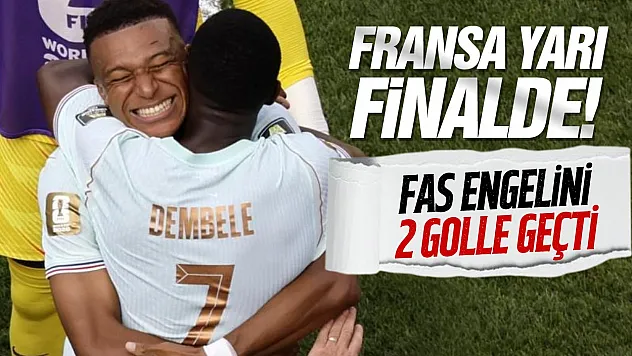 Fransa, Fas'ı 2-0 mağlup ederek Dünya Kupası'nda yarı finale yükseldi