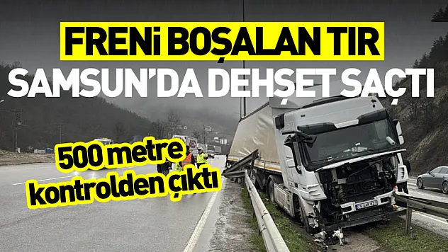Freni boşalan tır Samsun'da dehşet saçtı: 500 metre kontrolden çıktı