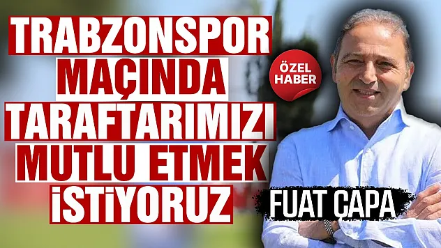 Fuat Çapa'dan Karadeniz derbisi açıklaması