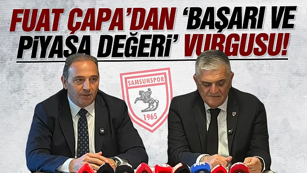 Fuat Çapa, Samsunspor'un geleceğini anlattı