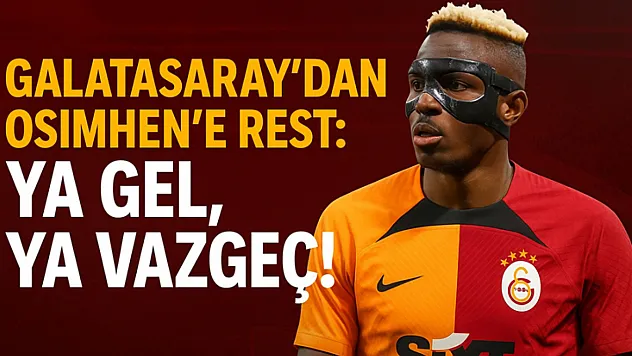 Galatasaray'dan Osimhen'e Rest: Ya Gel, Ya Vazgeç!