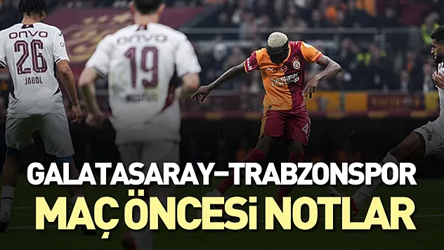 Galatasaray–Trabzonspor Maçı Öncesi Notlar