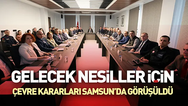 Gelecek Nesiller İçin Çevre Kararları Samsun'da görüşüldü