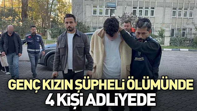 Genç Kızın Şüpheli Ölümünde 4 Kişi Adliyede
