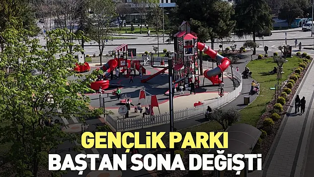 Gençlik Parkı baştan sona değişti