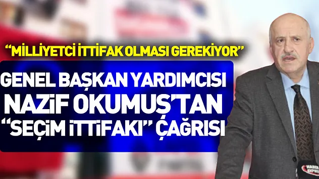 Genel Başkan Yardımcısı Nazif Okumuş'tan 'Seçim İttifakı' Çağrısı