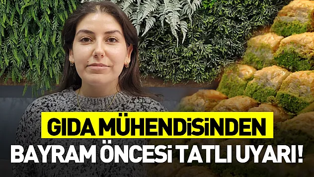 Gıda Mühendisinden bayram öncesi tatlı uyarı!