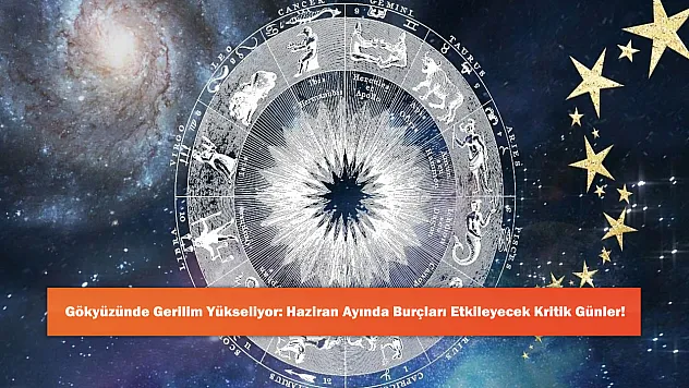 Gökyüzünde Gerilim Yükseliyor: Haziran Ayında Burçları Etkileyecek Kritik Günler!