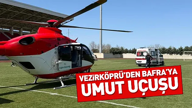Gökyüzünden gelen mucize: Vezirköprü'den Bafra'ya 'Yaşam' uçuşu!