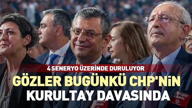 Gözler bugünkü CHP'nin kurultay davasında