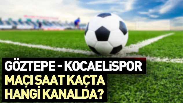 Göztepe - Kocaelispor maçı saat kaçta, hangi kanalda?