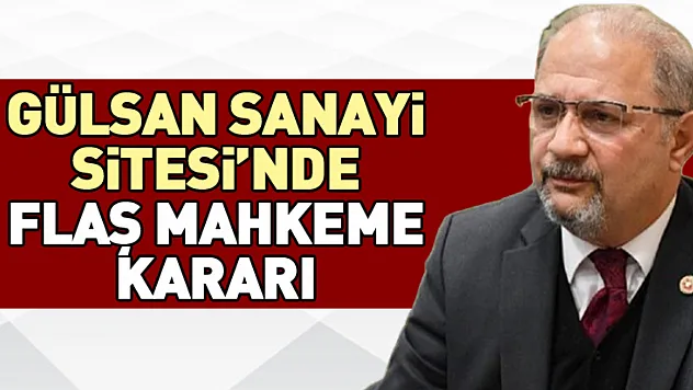 Gülsan Sanayi Sitesi'nde Flaş Mahkeme Kararı