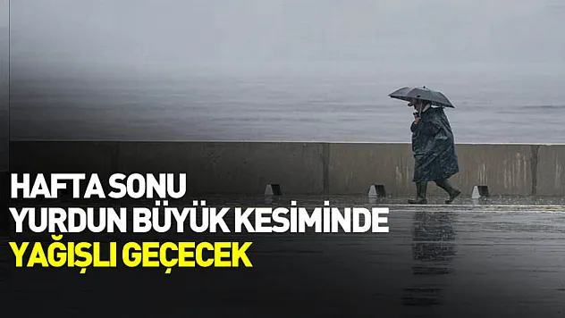 Hafta sonu yurdun büyük kesiminde yağışlı geçecek