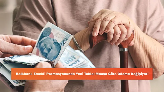 Halkbank Emekli Promosyonunda Yeni Tablo: Maaşa Göre Ödeme Değişiyor!