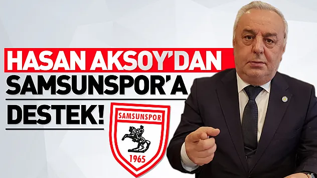 Hasan Aksoy 'Samsunspor Tüm Samsun halkının meselesidir'