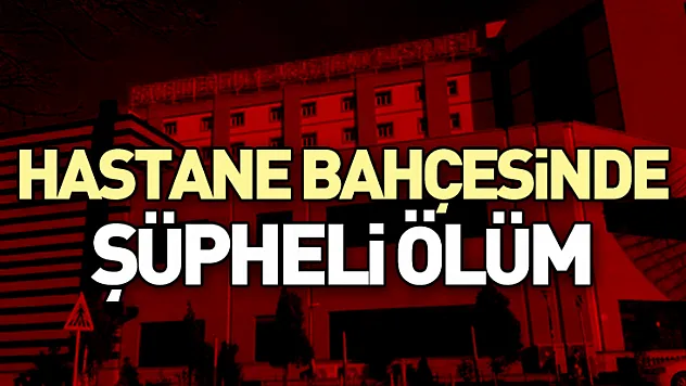 Hastane bahçesinde şüpheli ölüm