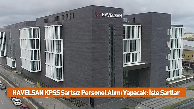 HAVELSAN KPSS Şartsız En Az Lise Mezunu Personel Alımı Yapacak!