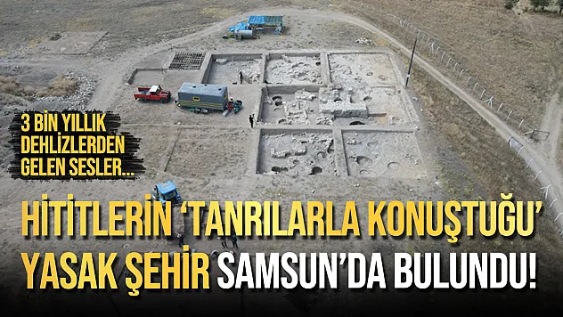 Hititlerin 'Tanrılarla Konuştuğu' Yasak Şehir Samsun'da Bulundu! 3 Bin Yıllık Dehlizlerin Sırrı