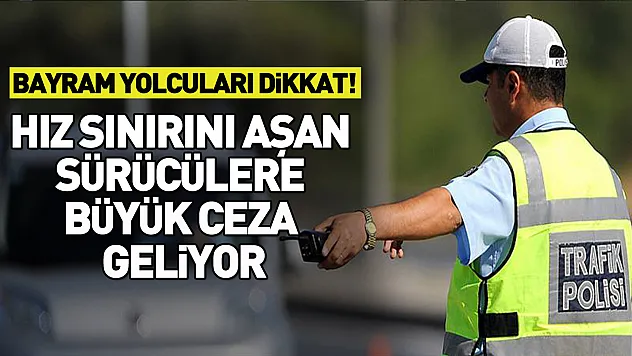 Hız sınırını aşan sürücülere büyük ceza geliyor