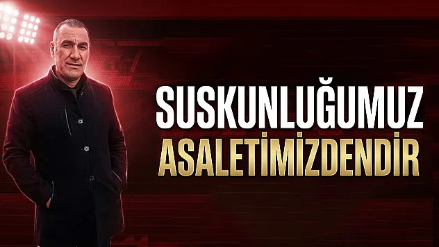 İbrahim Ertürk: 'Suskunluğumuz asaletimizdendir'