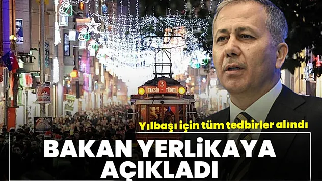 İçişleri Bakanı Ali Yerlikaya yılbaşı tedbirlerini açıkladı