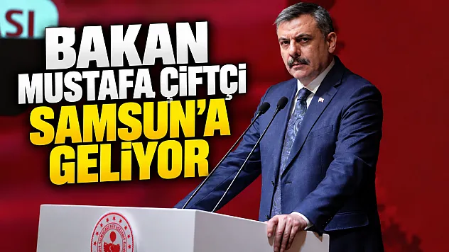 İçişleri Bakanı Mustafa Çiftçi Yarın Samsun'a geliyor