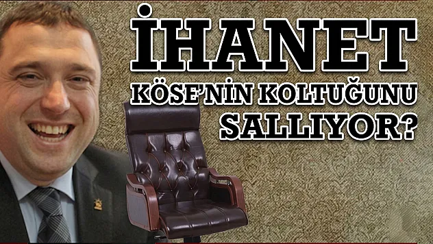 İHANET, 'KÖSE'NİN KOLTUĞUNU SALLIYOR?'