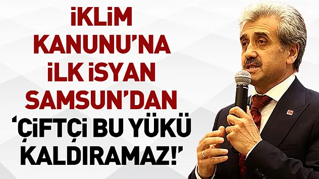 İklim Kanunu'na İlk İsyan Samsun'dan: 'Çiftçi Bu Yükü Kaldıramaz!'