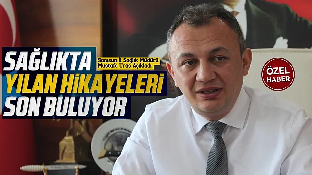 İl Sağlık Müdürü Mustafa Uras'tan Samsun'a dev sağlık yatırımı müjdeleri