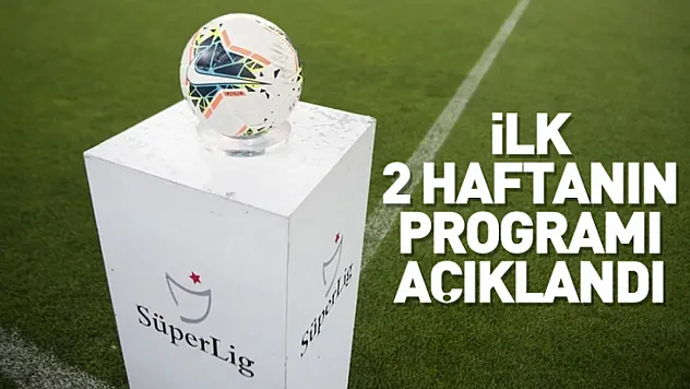 İlk 2 haftanın programı açıklandı