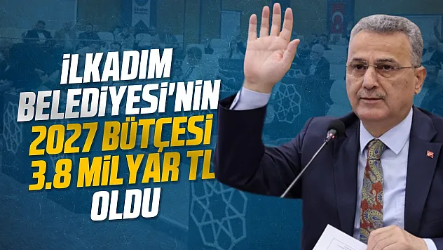 İlkadım Belediyesi 2027 yılı bütçesini 3,8 milyar lira olarak oy birliğiyle onayladı