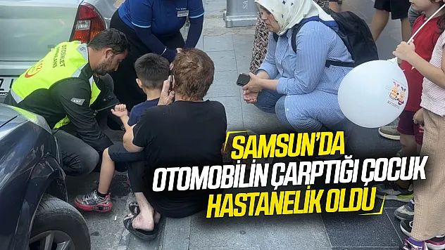 İlkadım'da otomobilin çarptığı 5 yaşındaki çocuk hastaneye kaldırıldı