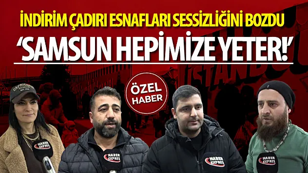 İndirim Çadırı Esnafları Sessizliğini Bozdu : 'Samsun Hepimize Yeter!'