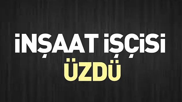 İnşaat işçisi üzdü