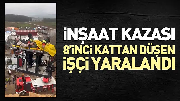 İnşaat kazası: 8'inci kattan düşen işçi yaralandı