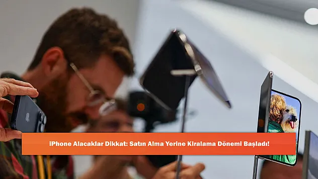 iPhone Alacaklar Dikkat: Satın Alma Yerine Kiralama Dönemi Başladı!