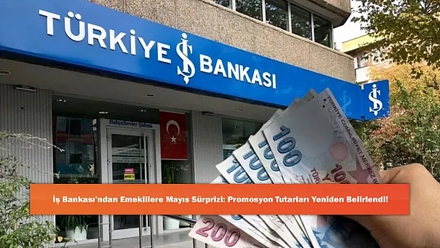 İş Bankası'ndan Emeklilere Mayıs Sürprizi: Promosyon Tutarları Yeniden Belirlendi!