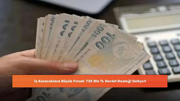 İş Kuracaklara Büyük Fırsat: 735 Bin TL Devlet Desteği Geliyor!
