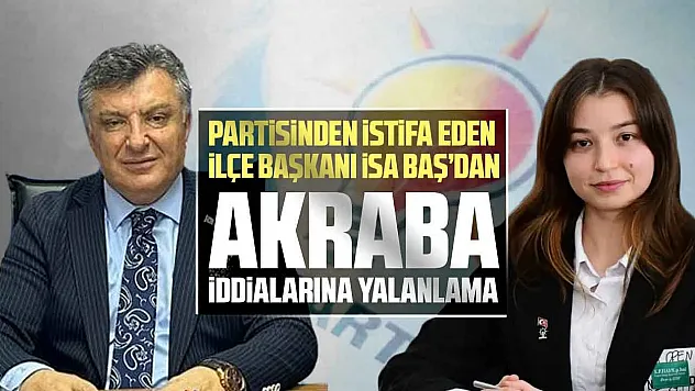 İsa Baş, 'Akrabalık Tespit Edilirse İki Kez İstifa Ederim'