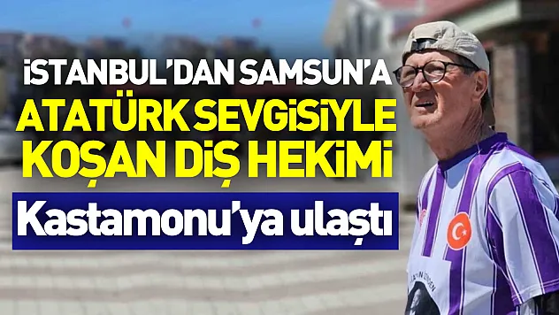 İstanbul'dan Samsun'a Atatürk sevgisiyle koşan diş hekimi Kastamonu'ya ulaştı
