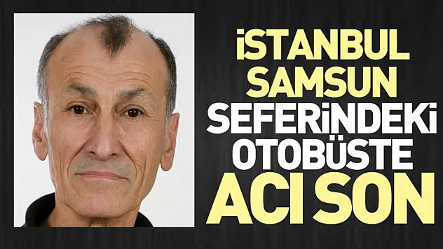İstanbul–Samsun Seferindeki Otobüste Acı Son
