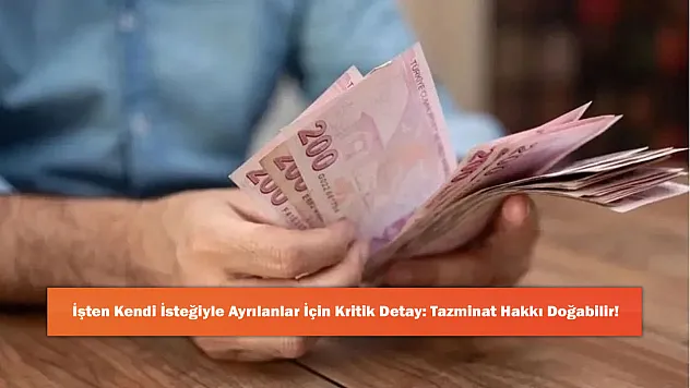İşten Kendi İsteğiyle Ayrılanlar İçin Kritik Detay: Tazminat Hakkı Doğabilir!
