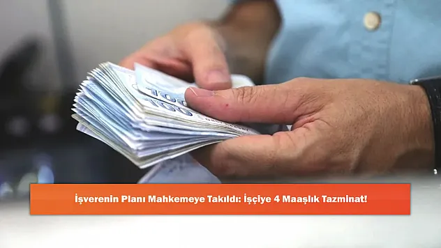 İşverenin Planı Mahkemeye Takıldı: İşçiye 4 Maaşlık Tazminat!